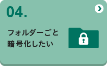 04 フォルダーごと暗号化したい