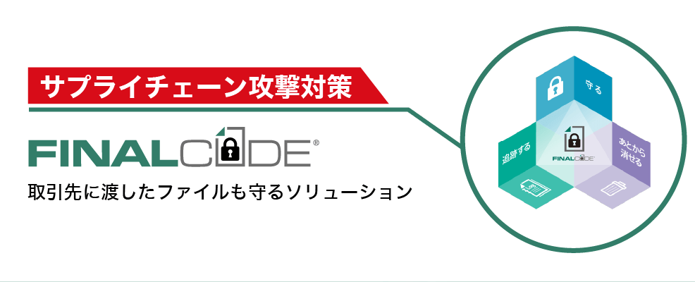 サプライチェーン攻撃対策 FinalCode（ファイナルコード）取引先に渡したファイルも守るソリューション